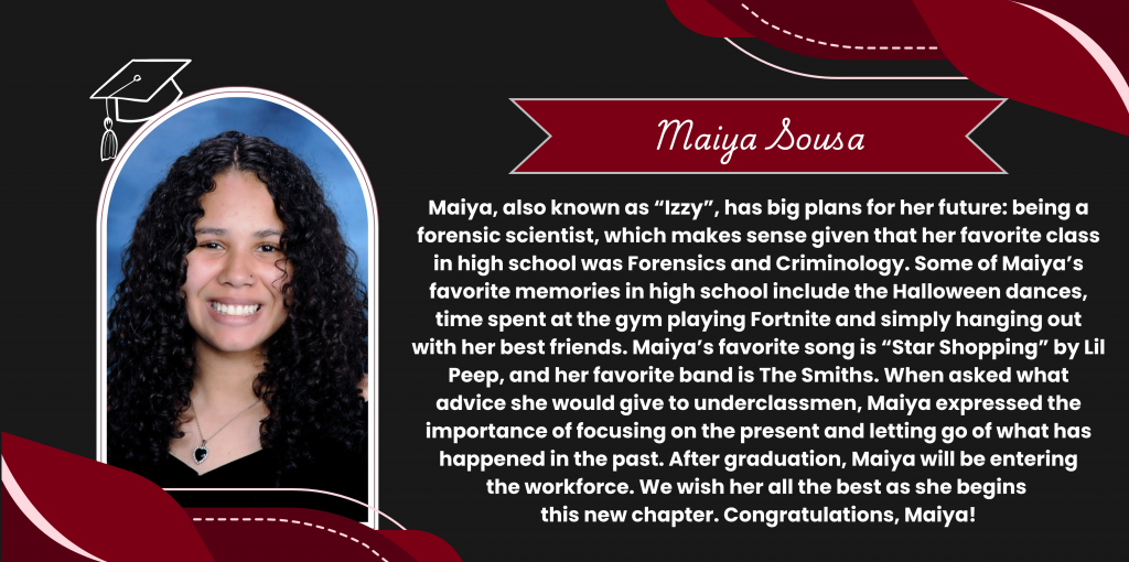 A graphical image featuring a name title and text about senior Maiya Sousa. Maiya's senior class photo is featured at the left. The background and graphical elements are black and dark red.