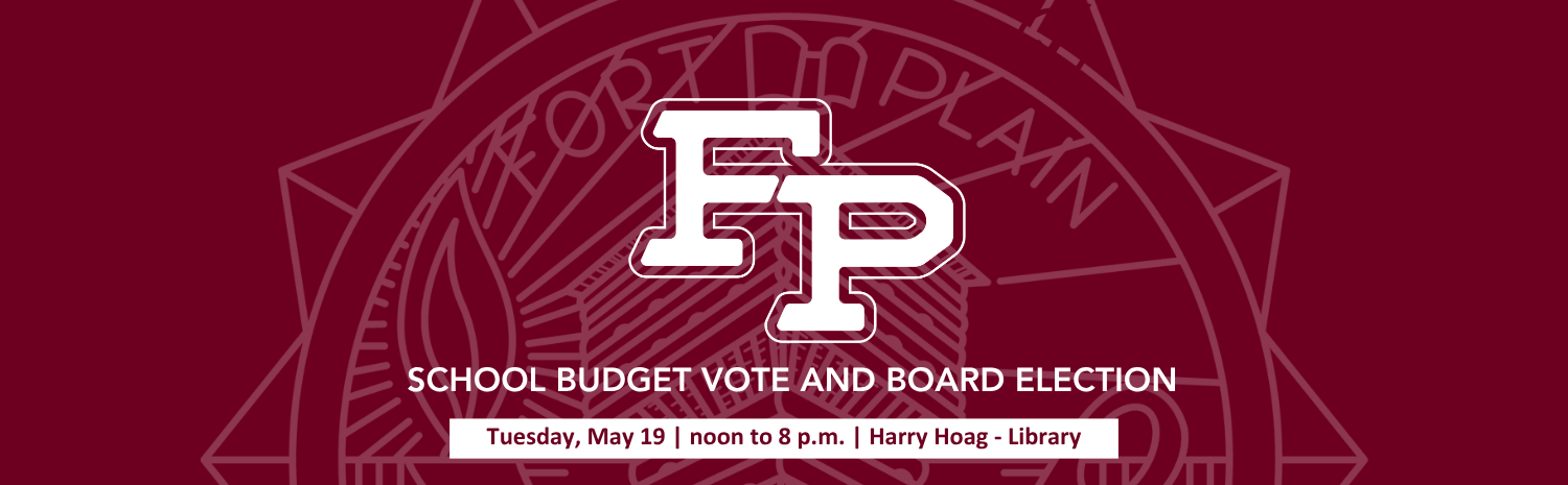 A graphical image with a dark red background featuring the FP/Fort Plain logo and the phrase "Budget Vote and Board Election, May 19, noon to 8 p.m., Harry Hoag - Library."
